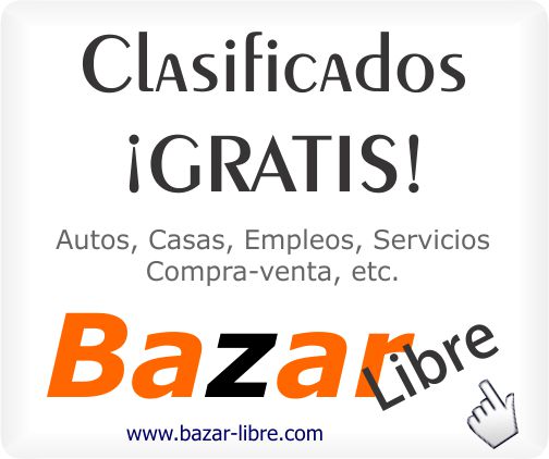 ¡Pon tu anuncio GRATIS! en Bazar Libre - Clasificados GRATIS - Autos - Casas - Empleos - Servicios - Compar-Venta - Anuncia lo que quieras de cualquier ciudad de la República Mexicana - Pulsa aquí para ir al sitio web de Bazar Libre  - Se abrirá en una nueva ventana